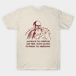 Charles Darwin quote: Wherever the European has trod, death seems to pursue the aboriginal. T-Shirt